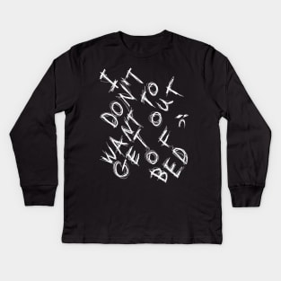 I DON'T WANT TO GET OUT OF BED dark and gritty text Kids Long Sleeve T-Shirt